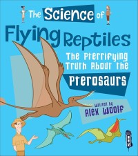 Image of The Science of Flying Reptiles The Pterrifying Truth about the Pterosaurs